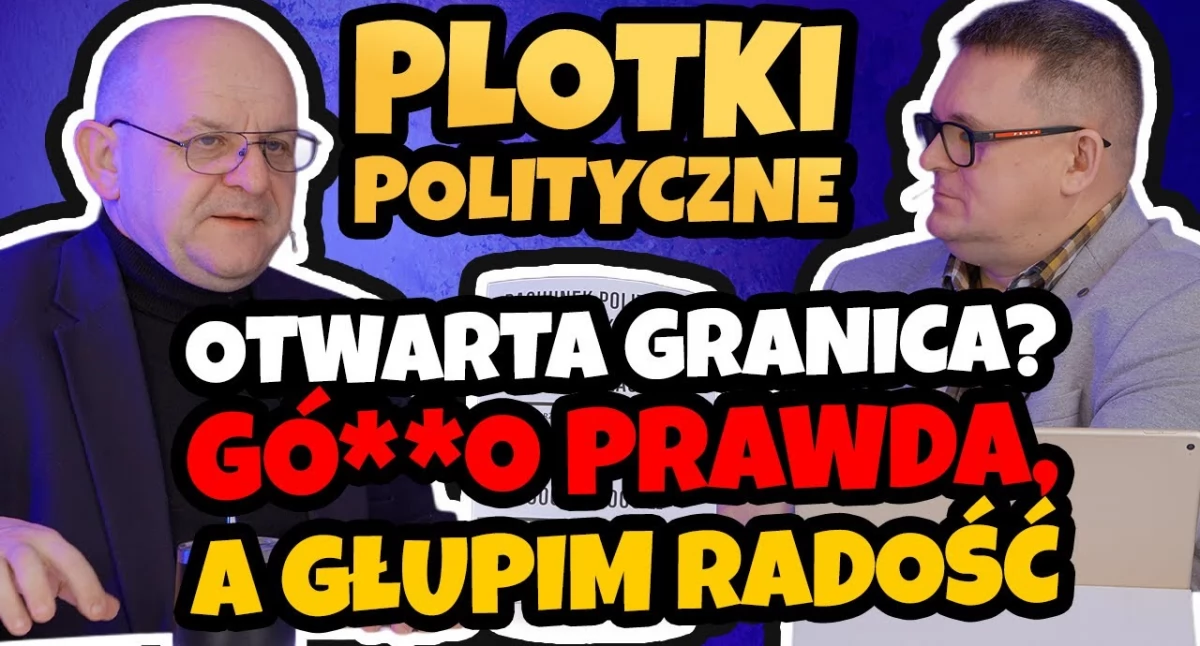 Plotki polityczne. Otwarta granica? G... prawa, a głupim euforia (WIDEO)