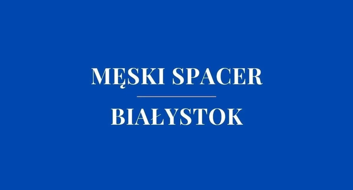 Idą ramię w ramię, by przełamać samotność. Wyjątkowy Spacer Męski w Białymstoku