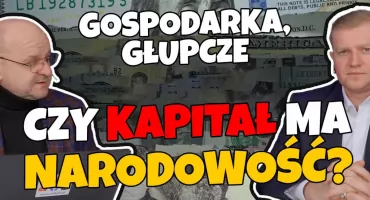 Gospodarka głupcze: Czy kapitał ma narodowość? Ekspert: Pracujemy na obce Zyski, a Polacy tracą miliardy! (WIDEO)