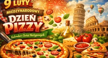 9 Luty - Międzynarodowy Dzień Pizzy – święto, które łączy świat
