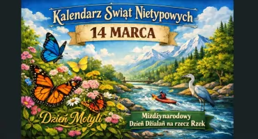 14 Marca - Dzień Motyli i Międzynarodowy Dzień Działań na rzecz Rzek