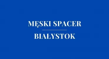 Idą ramię w ramię, by przełamać samotność. Wyjątkowy Spacer Męski w Białymstoku